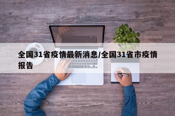 全国31省疫情最新消息/全国31省市疫情报告