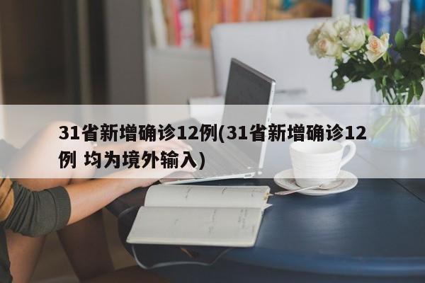 31省新增确诊12例(31省新增确诊12例 均为境外输入)