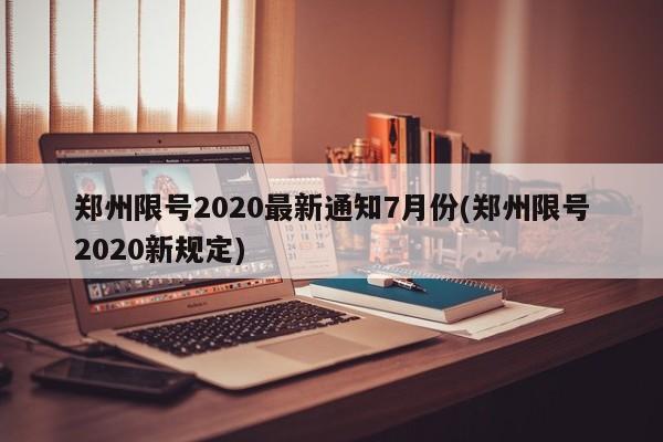 郑州限号2020最新通知7月份(郑州限号2020新规定)