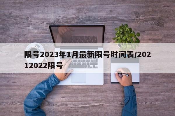 限号2023年1月最新限号时间表/20212022限号