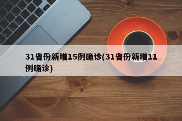 31省份新增15例确诊(31省份新增11例确诊)