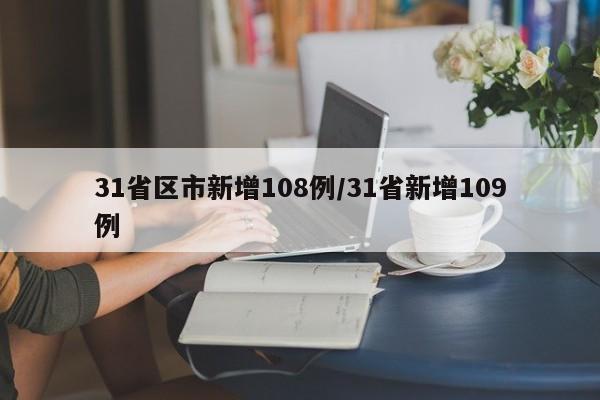 31省区市新增108例/31省新增109例