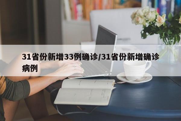 31省份新增33例确诊/31省份新增确诊病例