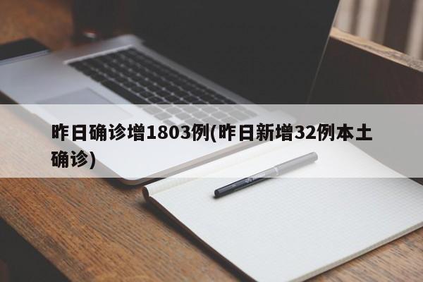 昨日确诊增1803例(昨日新增32例本土确诊)