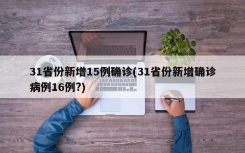 31省份新增15例确诊(31省份新增确诊病例16例?)