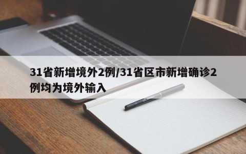 31省新增境外2例/31省区市新增确诊2例均为境外输入