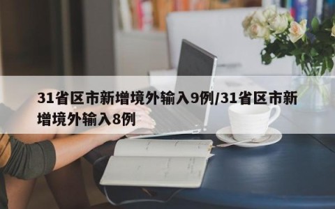 31省区市新增境外输入9例/31省区市新增境外输入8例