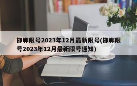 邯郸限号2023年12月最新限号(邯郸限号2023年12月最新限号通知)