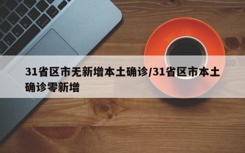 31省区市无新增本土确诊/31省区市本土确诊零新增
