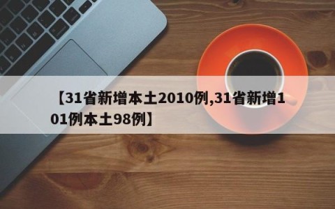 【31省新增本土2010例,31省新增101例本土98例】