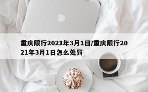 重庆限行2021年3月1日/重庆限行2021年3月1日怎么处罚