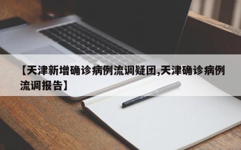【天津新增确诊病例流调疑团,天津确诊病例 流调报告】