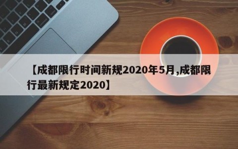 【成都限行时间新规2020年5月,成都限行最新规定2020】
