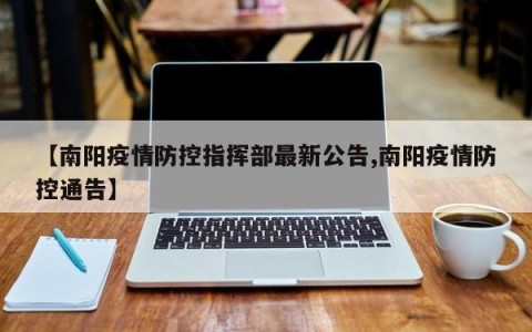 【南阳疫情防控指挥部最新公告,南阳疫情防控通告】