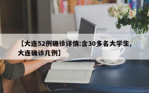 【大连52例确诊详情:含30多名大学生,大连确诊几例】