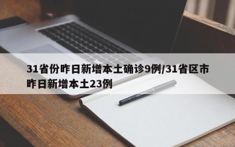 31省份昨日新增本土确诊9例/31省区市昨日新增本土23例