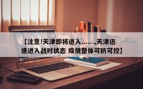 【注意!天津即将进入......,天津迅速进入战时状态 疫情整体可防可控】
