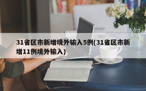 31省区市新增境外输入5例(31省区市新增11例境外输入)