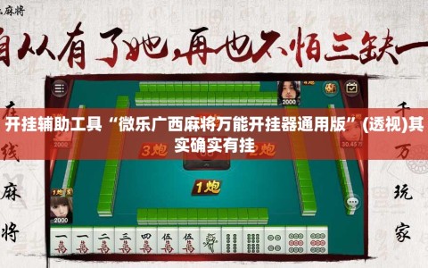 开挂辅助工具“微乐广西麻将万能开挂器通用版”(透视)其实确实有挂