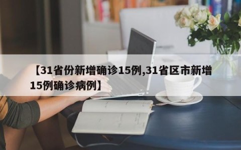 【31省份新增确诊15例,31省区市新增15例确诊病例】