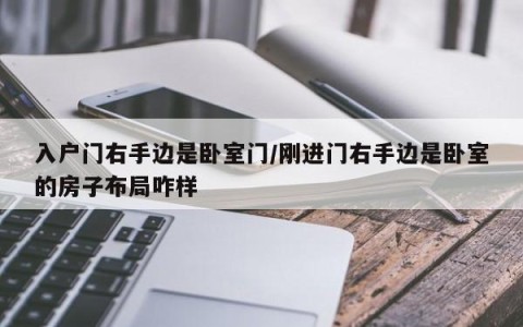 入户门右手边是卧室门/刚进门右手边是卧室的房子布局咋样