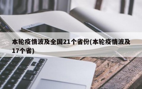 本轮疫情波及全国21个省份(本轮疫情波及17个省)