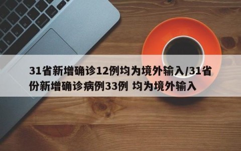 31省新增确诊12例均为境外输入/31省份新增确诊病例33例 均为境外输入
