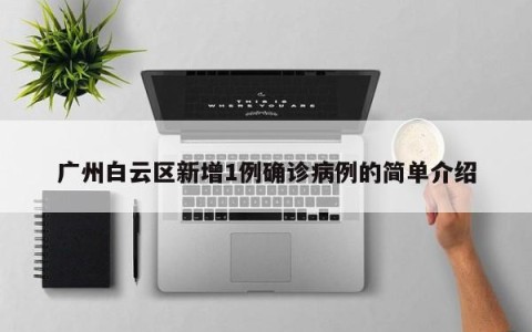 广州白云区新增1例确诊病例的简单介绍