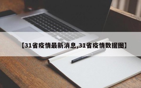 【31省疫情最新消息,31省疫情数据图】