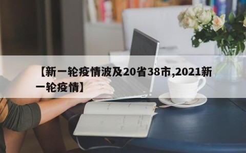 【新一轮疫情波及20省38市,2021新一轮疫情】