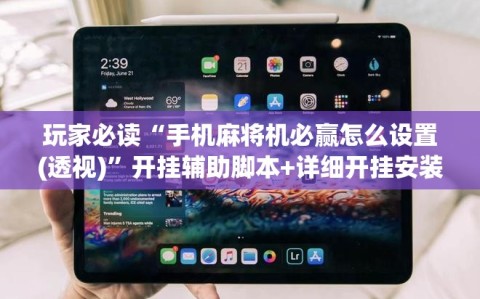 玩家必读“手机麻将机必赢怎么设置(透视)”开挂辅助脚本+详细开挂安装教程