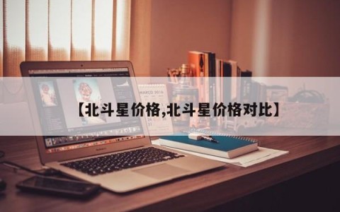 【北斗星价格,北斗星价格对比】