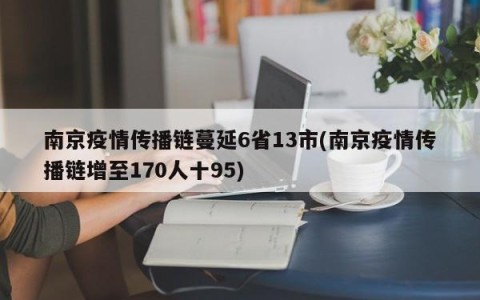 南京疫情传播链蔓延6省13市(南京疫情传播链增至170人十95)