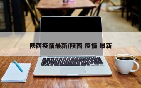 陕西疫情最新/陕西 疫情 最新