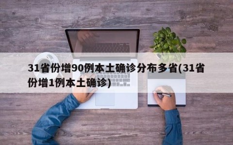 31省份增90例本土确诊分布多省(31省份增1例本土确诊)