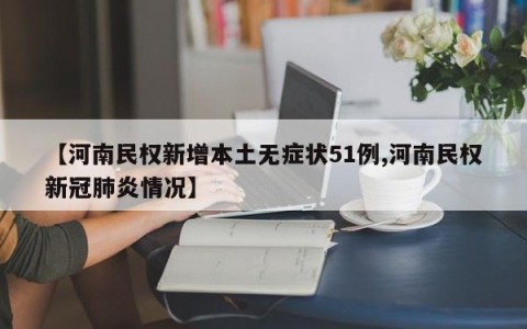 【河南民权新增本土无症状51例,河南民权新冠肺炎情况】
