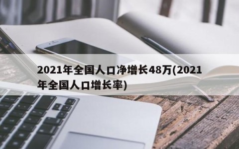 2021年全国人口净增长48万(2021年全国人口增长率)
