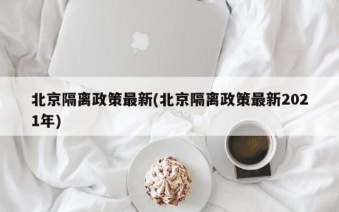 北京隔离政策最新(北京隔离政策最新2021年)
