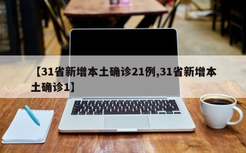 【31省新增本土确诊21例,31省新增本土确诊1】