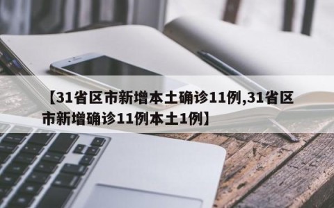【31省区市新增本土确诊11例,31省区市新增确诊11例本土1例】