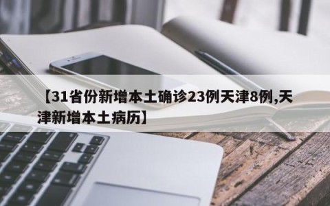 【31省份新增本土确诊23例天津8例,天津新增本土病历】