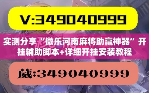 实测分享“微乐河南麻将助赢神器”开挂辅助脚本+详细开挂安装教程