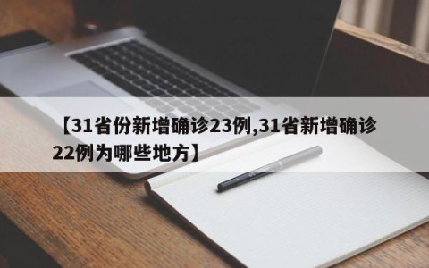 【31省份新增确诊23例,31省新增确诊22例为哪些地方】