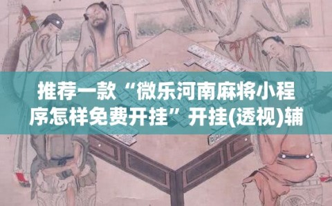 推荐一款“微乐河南麻将小程序怎样免费开挂”开挂(透视)辅助神器