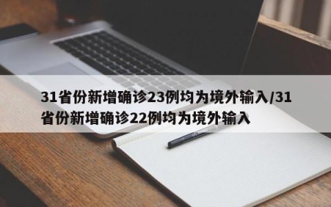 31省份新增确诊23例均为境外输入/31省份新增确诊22例均为境外输入