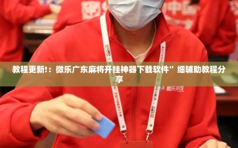 教程更新!：微乐广东麻将开挂神器下载软件”细辅助教程分享