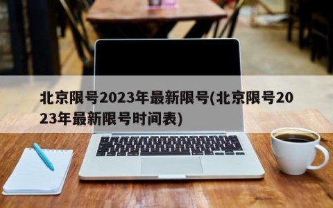 北京限号2023年最新限号(北京限号2023年最新限号时间表)