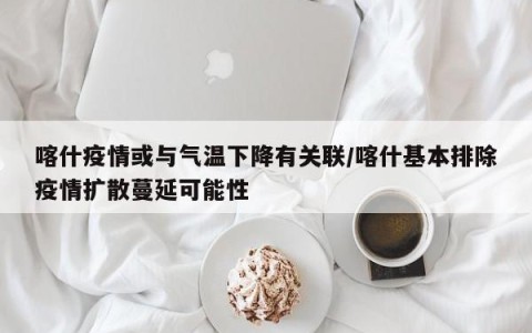 喀什疫情或与气温下降有关联/喀什基本排除疫情扩散蔓延可能性