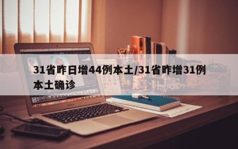 31省昨日增44例本土/31省昨增31例本土确诊