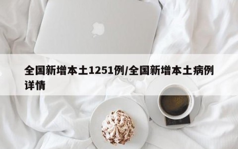 全国新增本土1251例/全国新增本土病例详情